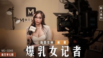 【麻豆传媒】MD-0245爆乳女记者